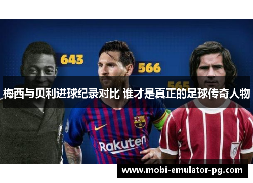 梅西与贝利进球纪录对比 谁才是真正的足球传奇人物