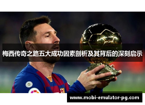 梅西传奇之路五大成功因素剖析及其背后的深刻启示