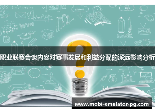 职业联赛会谈内容对赛事发展和利益分配的深远影响分析