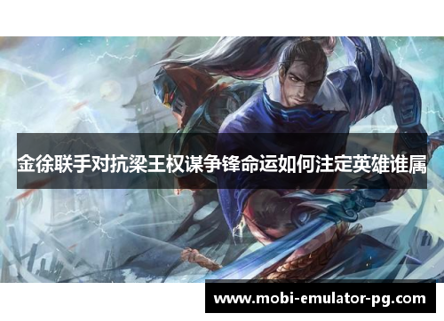 金徐联手对抗梁王权谋争锋命运如何注定英雄谁属 金徐联手对抗梁王权谋争锋命运如何注定英雄谁属