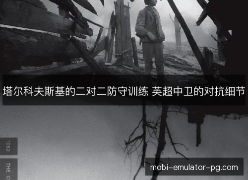 塔尔科夫斯基的二对二防守训练 英超中卫的对抗细节